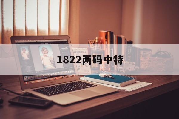 1822两码中特(2017年第一期四码中特)